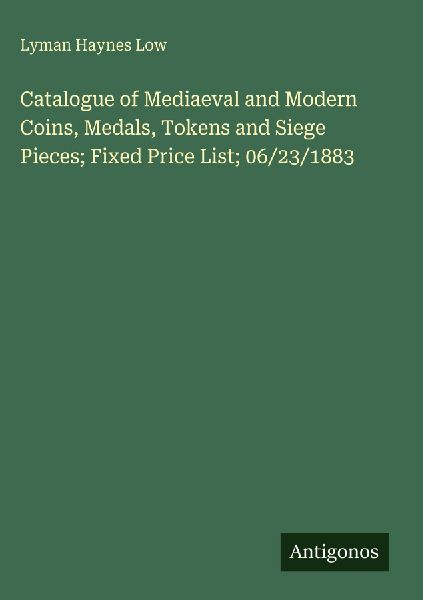 Catalogue of Mediaeval and Modern Coins, Medals, Tokens and Siege Pieces; Fixed Price List; 06/23/1883