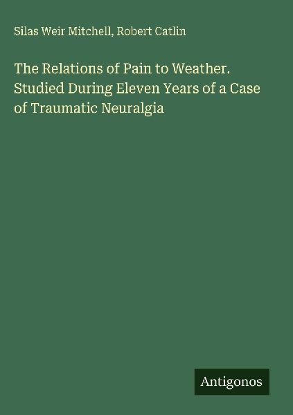 The Relations of Pain to Weather. Studied During Eleven Years of a Case of Traumatic Neuralgia