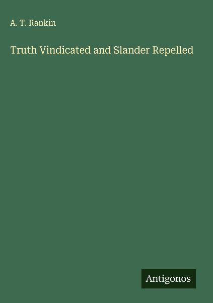 Truth Vindicated and Slander Repelled