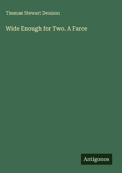 Wide Enough for Two. A Farce