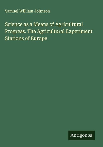 Science as a Means of Agricultural Progress. The Agricultural Experiment Stations of Europe