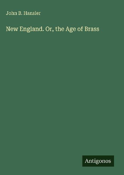 New England. Or, the Age of Brass