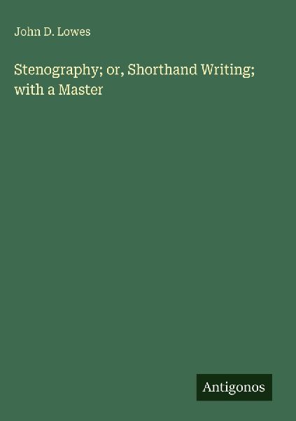 Stenography; or, Shorthand Writing; with a Master