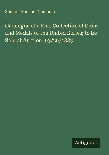 Catalogue of a Fine Collection of Coins and Medals of the United States; to be Sold at Auction, 03/20/1883