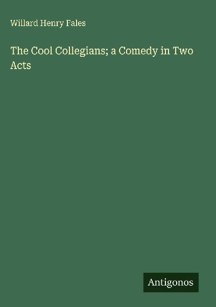 The Cool Collegians; a Comedy in Two Acts