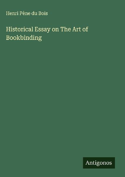 Historical Essay on The Art of Bookbinding