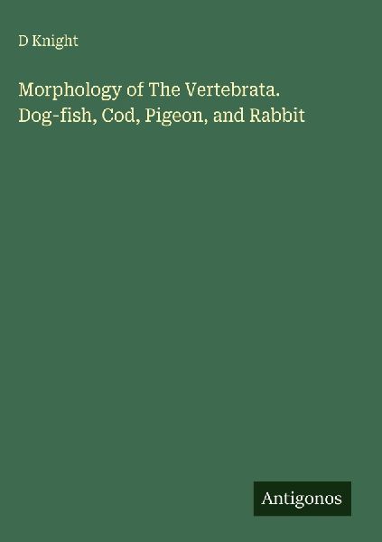 Morphology of The Vertebrata. Dog-fish, Cod, Pigeon, and Rabbit