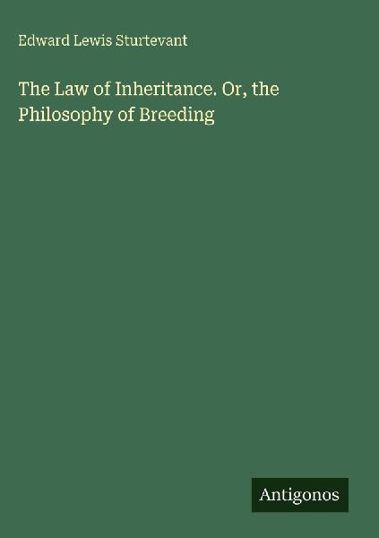 The Law of Inheritance. Or, the Philosophy of Breeding
