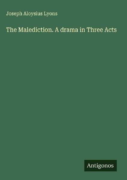 The Malediction. A drama in Three Acts