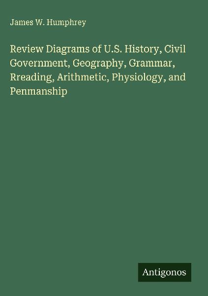 Review Diagrams of U.S. History, Civil Government, Geography, Grammar, Rreading, Arithmetic, Physiology, and Penmanship