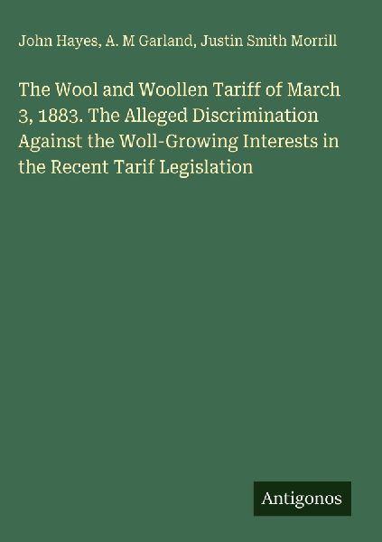 The Wool and Woollen Tariff of March 3, 1883. The Alleged Discrimination Against the Woll-Growing Interests in the Recent Tarif Legislation