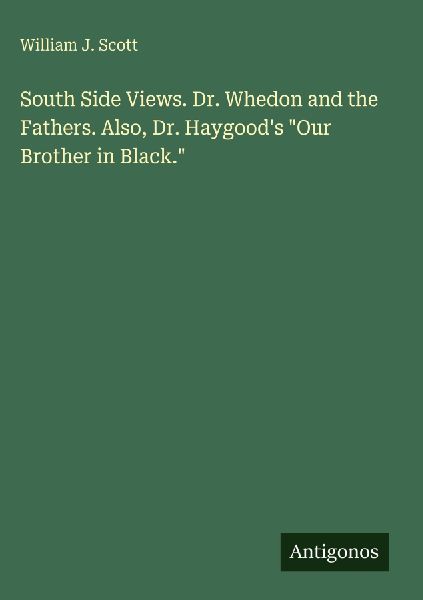 South Side Views. Dr. Whedon and the Fathers. Also, Dr. Haygoods Our Brother in Black.
