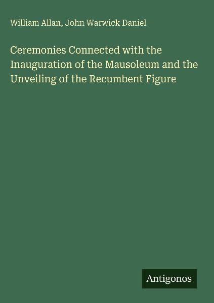 Ceremonies Connected with the Inauguration of the Mausoleum and the Unveiling of the Recumbent Figure