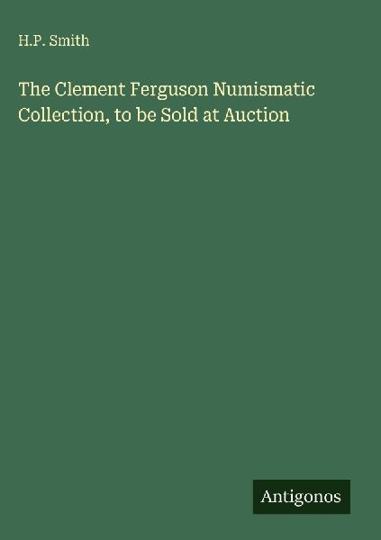 The Clement Ferguson Numismatic Collection, to be Sold at Auction