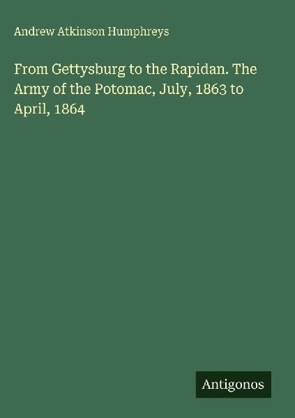 From Gettysburg to the Rapidan. The Army of the Potomac, July, 1863 to April, 1864
