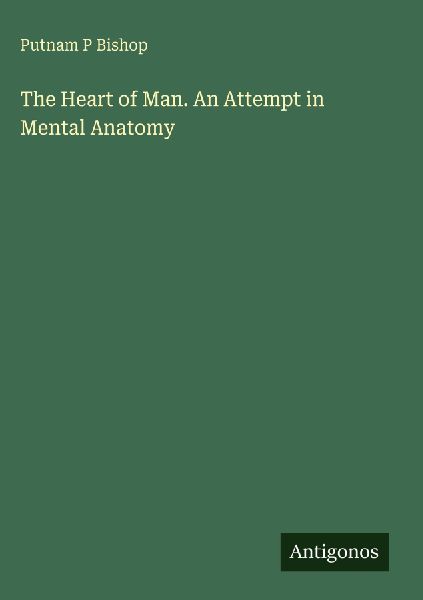 The Heart of Man. An Attempt in Mental Anatomy