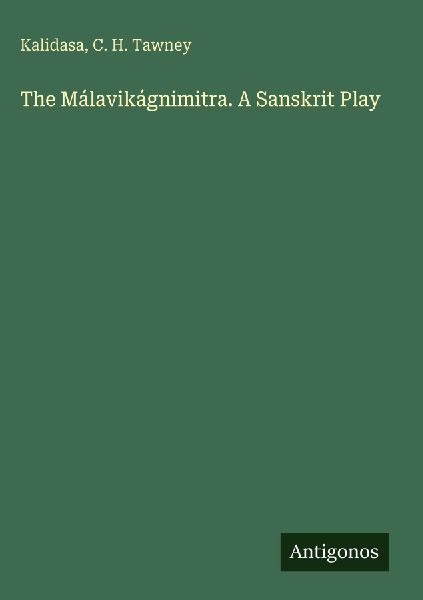 The Málavikágnimitra. A Sanskrit Play