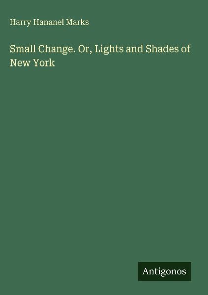 Small Change. Or, Lights and Shades of New York