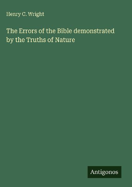 The Errors of the Bible demonstrated by the Truths of Nature