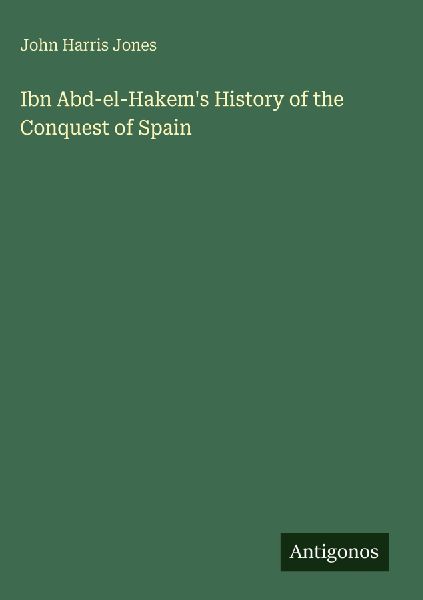 Ibn Abd-el-Hakems History of the Conquest of Spain