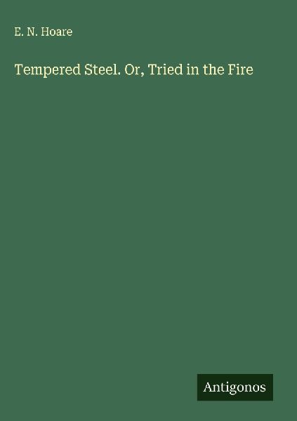 Tempered Steel. Or, Tried in the Fire