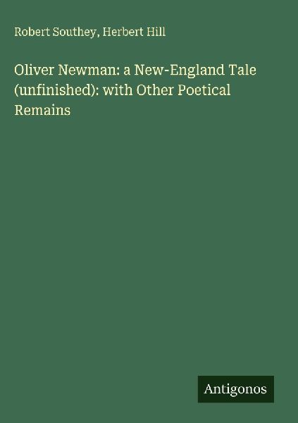 Oliver Newman: a New-England Tale (unfinished): with Other Poetical Remains