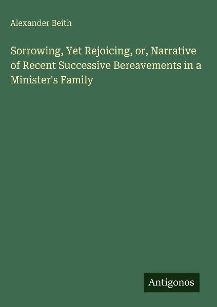 Sorrowing, Yet Rejoicing, or, Narrative of Recent Successive Bereavements in a Ministers Family
