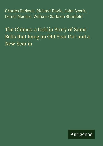 The Chimes: a Goblin Story of Some Bells that Rang an Old Year Out and a New Year in