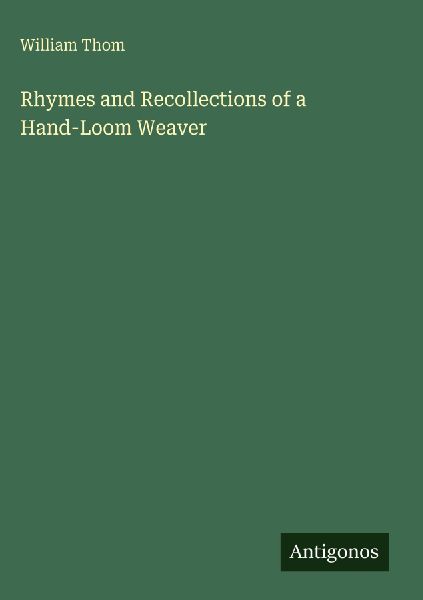 Rhymes and Recollections of a Hand-Loom Weaver