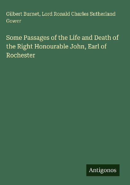 Some Passages of the Life and Death of the Right Honourable John, Earl of Rochester