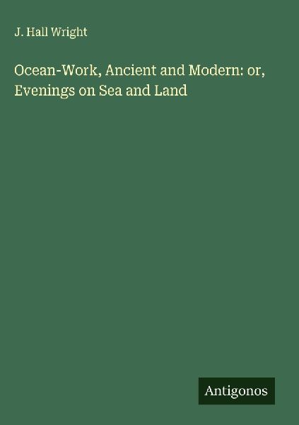 Ocean-Work, Ancient and Modern: or, Evenings on Sea and Land