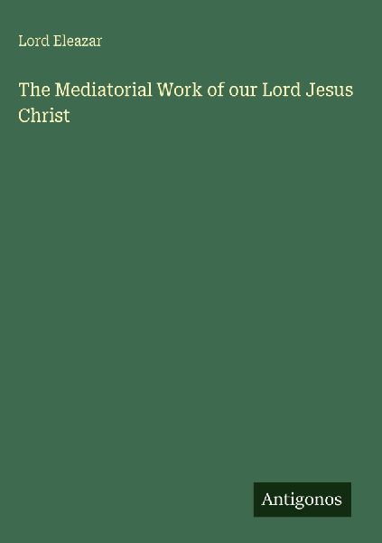 The Mediatorial Work of our Lord Jesus Christ