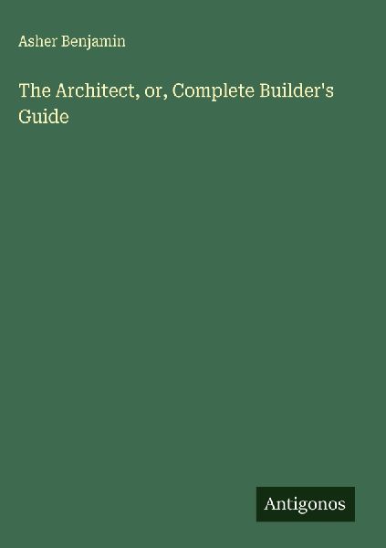 The Architect, or, Complete Builders Guide
