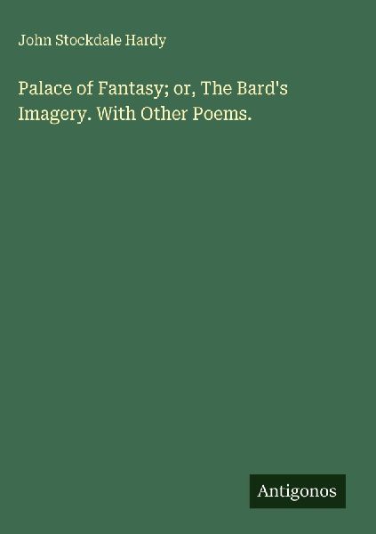 Palace of Fantasy; or, The Bards Imagery. With Other Poems.