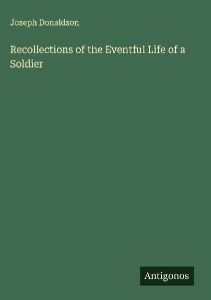 Recollections of the Eventful Life of a Soldier