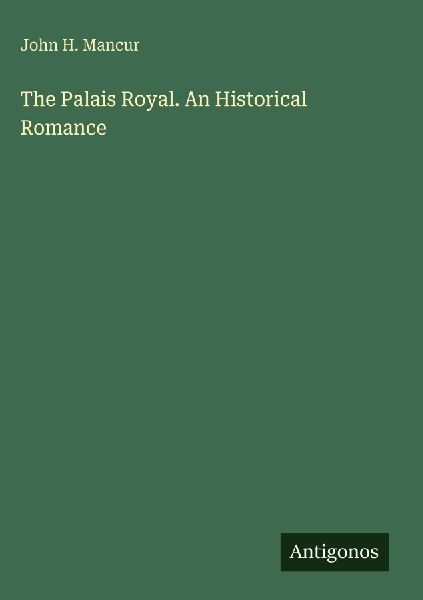 The Palais Royal. An Historical Romance