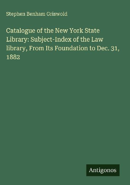 Catalogue of the New York State Library: Subject-Index of the Law library, From Its Foundation to Dec. 31, 1882