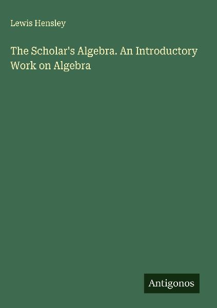 The Scholars Algebra. An Introductory Work on Algebra
