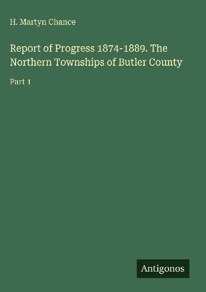 Report of Progress 1874-1889. The Northern Townships of Butler County: Part 1
