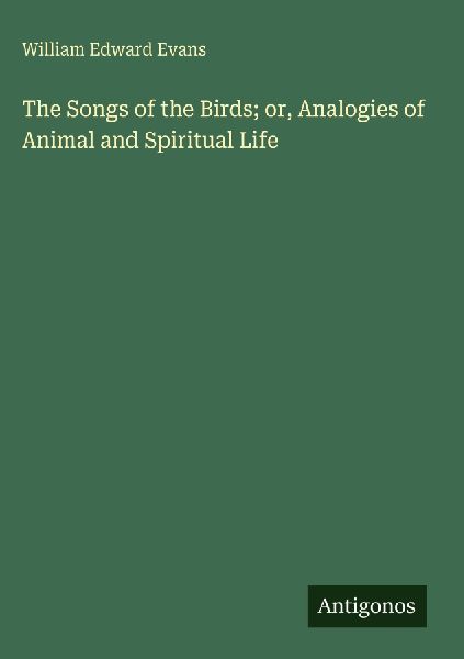 The Songs of the Birds; or, Analogies of Animal and Spiritual Life