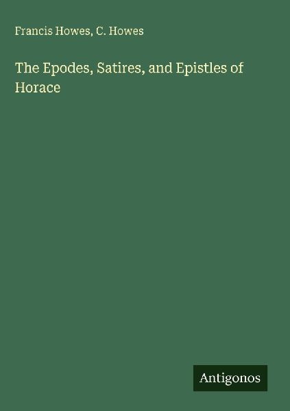 The Epodes, Satires, and Epistles of Horace