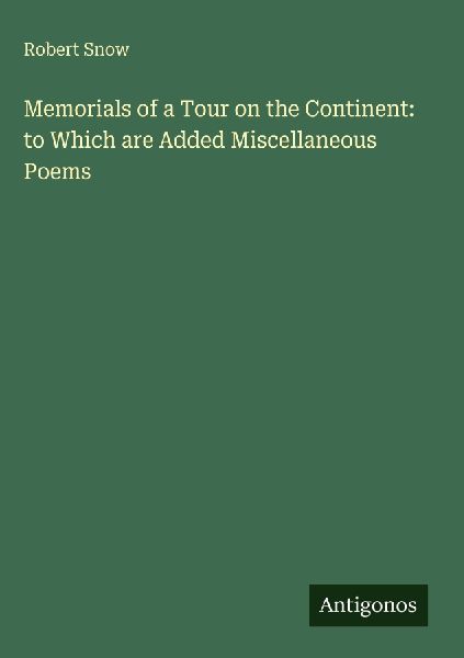 Memorials of a Tour on the Continent: to Which are Added Miscellaneous Poems