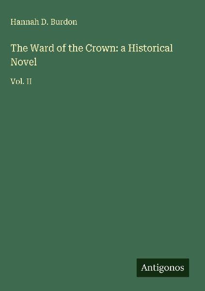 The Ward of the Crown: a Historical Novel: Vol. II