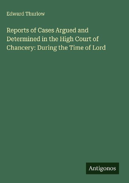 Reports of Cases Argued and Determined in the High Court of Chancery: During the Time of Lord