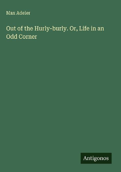 Out of the Hurly-burly. Or, Life in an Odd Corner