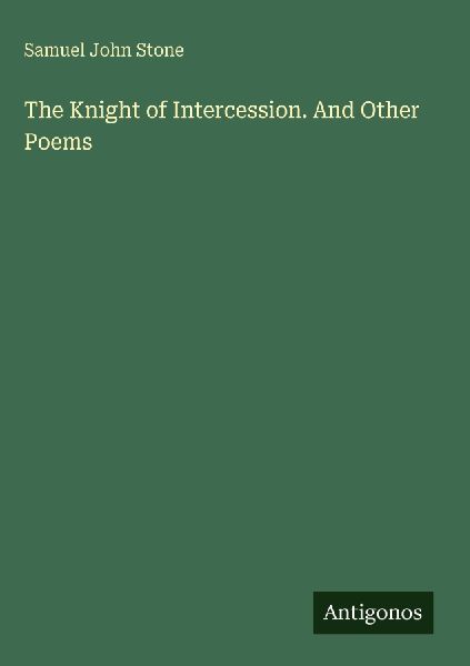 The Knight of Intercession. And Other Poems