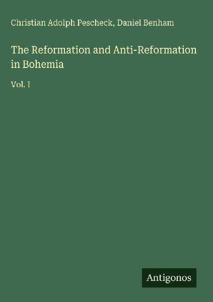 The Reformation and Anti-Reformation in Bohemia: Vol. I