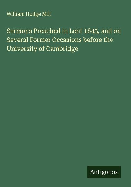 Sermons Preached in Lent 1845, and on Several Former Occasions before the University of Cambridge