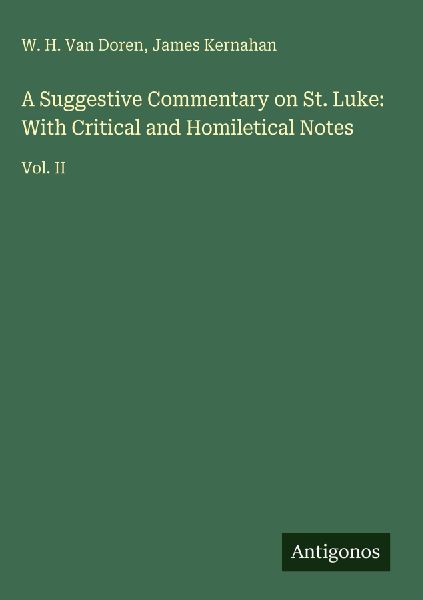 A Suggestive Commentary on St. Luke: With Critical and Homiletical Notes: Vol. II