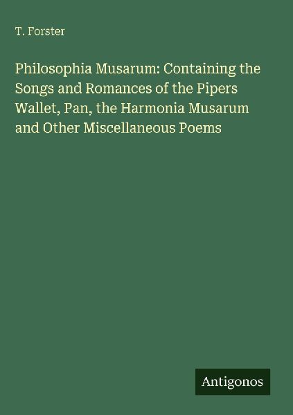 Philosophia Musarum: Containing the Songs and Romances of the Pipers Wallet, Pan, the Harmonia Musarum and Other Miscellaneous Poems